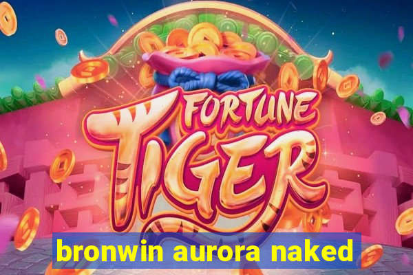 bronwin aurora naked